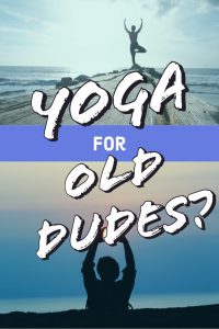 Yoga For Old Dudes
