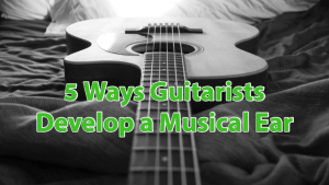 5 ways guitarists develop ear