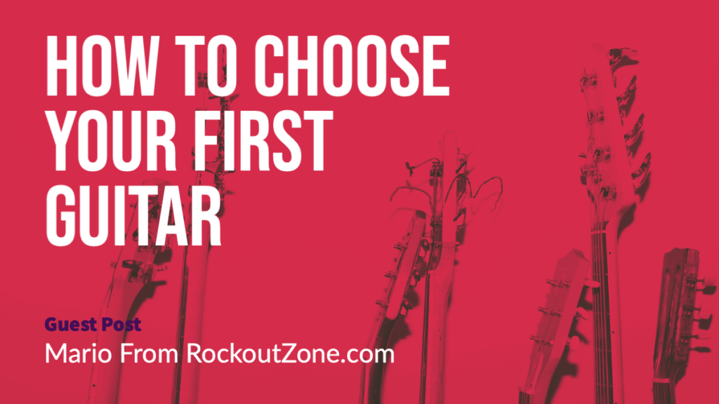 How To Choose Your First Guitar Beginner Guide
